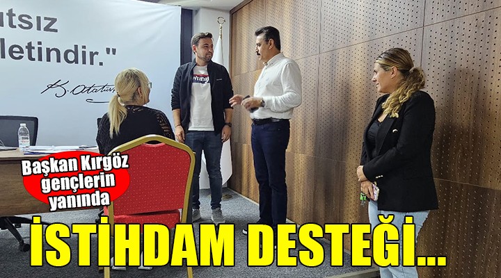 Başkan Kırgöz'den gençlere istihdam desteği...