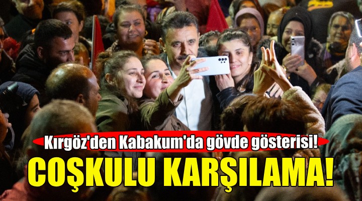 Başkan Kırgöz'e Kabakum'da coşkulu karşılama!