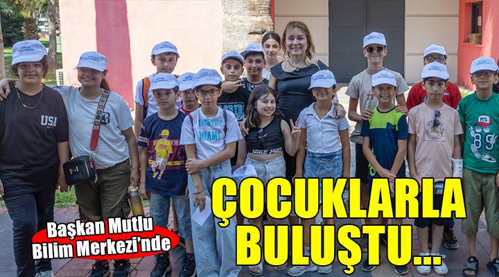 Başkan Mutlu, Bilim Merkezi’nde çocuklarla buluştu