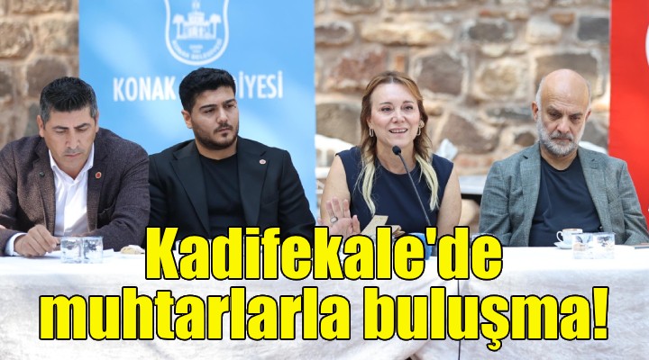 Başkan Mutlu Kadifekale'de muhtarlarla buluştu!