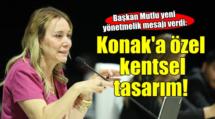 Başkan Mutlu: Konak'ta bir kentsel tasarımımız olacak