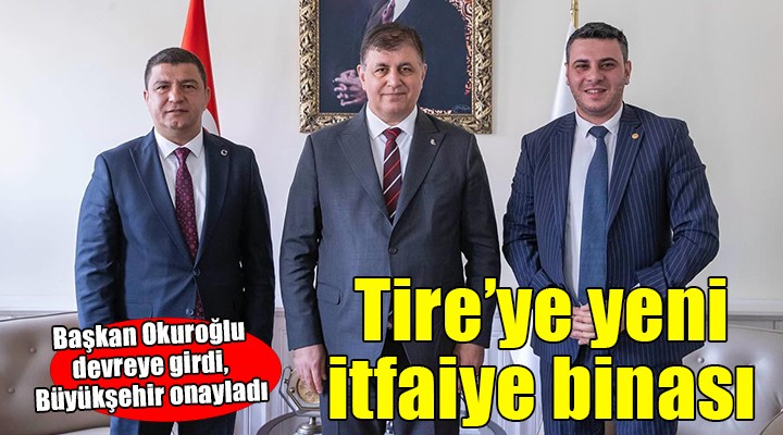 Başkan Okuroğlu devreye girdi, Büyükşehir onayladı...Tire'ye yeni itfaiye binası!