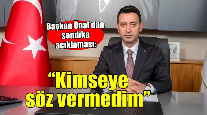 Başkan Önal'dan sendika açıklaması... 