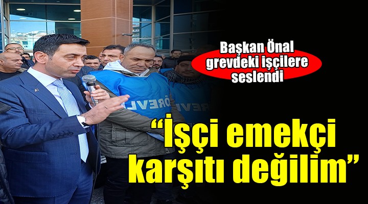 Başkan Önal işçilere seslendi: ''Kuruşun hesabını yapmak zorundayız''