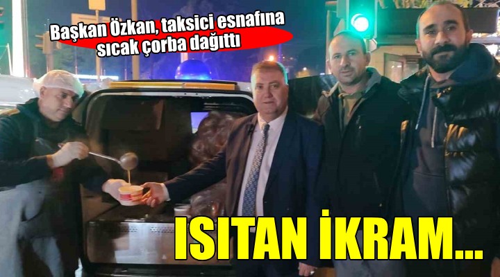 Başkan Özkan'dan taksici esnafına sıcak çorba ikramı...