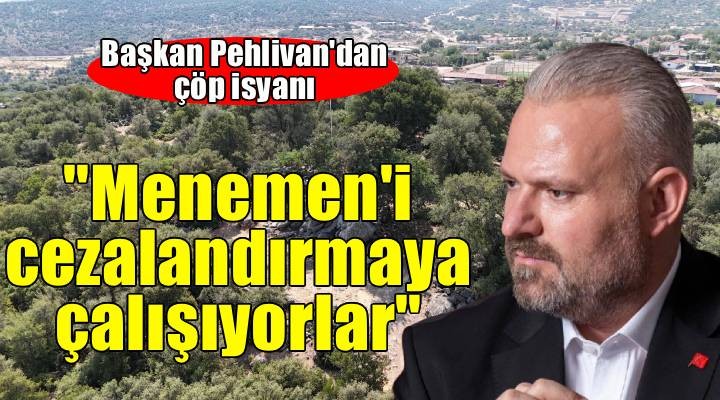 Başkan Pehlivan: Menemen'i çöple cezalandırmaya çalışıyorlar!