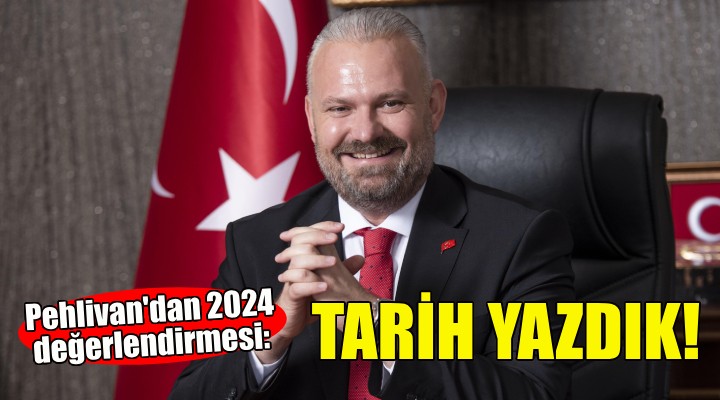 Başkan Pehlivan'dan 2024 değerlendirmesi: Menemen'de tarih yazdık!