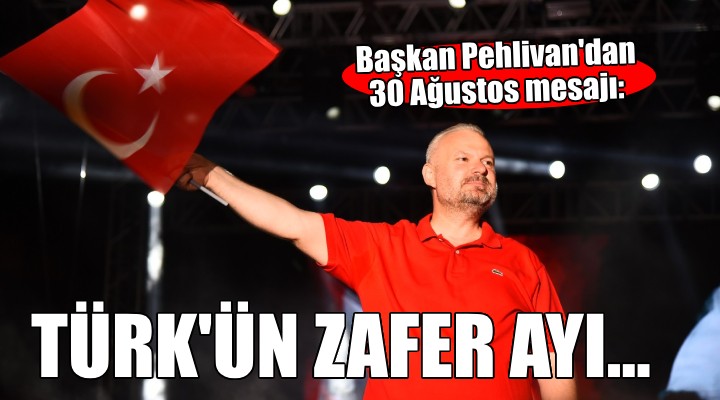 Başkan Pehlivan'dan 30 Ağustos kutlaması...