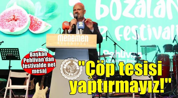 Başkan Pehlivan'dan festivalden net mesaj; Menemen'de çöp tesisi yaptırmayız
