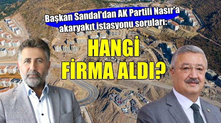 Başkan Sandal'dan AK Partili Nasır'a sorular... ''Rezerv alandaki akaryakıt istasyonunu hangi firma aldı?''