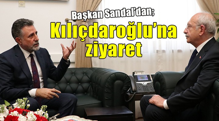 Başkan Sandal'dan Kılıçdaroğlu'na ziyaret...