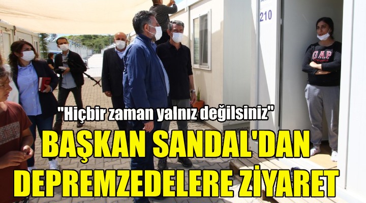 Başkan Sandal'dan depremzedelere ziyaret!