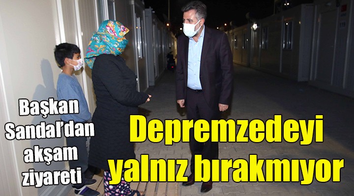 Başkan Sandal, depremzedeleri yalnız bırakmıyor