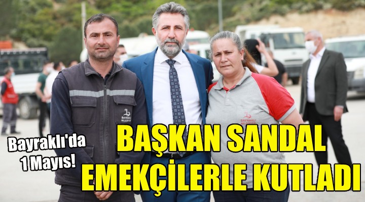 Başkan Sandal, emekçilerle birlikte kutladı!