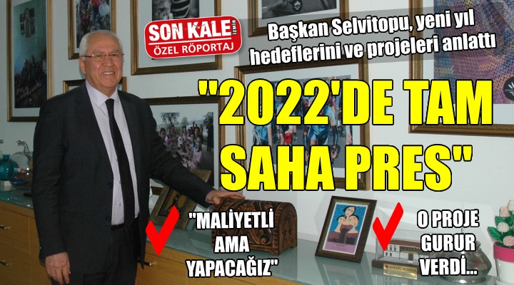 Başkan Selvitopu 2022 hedeflerini ve projeleri anlattı... 'TAM SAHA PRES'