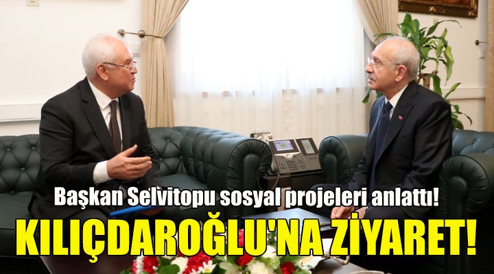 Başkan Selvitopu'dan Kemal Kılıçdaroğlu'na ziyaret!