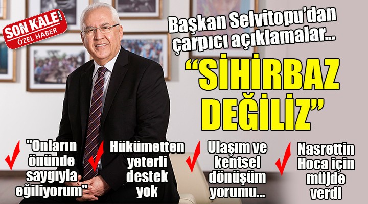 Başkan Selvitopu'dan çarpıcı açıklamalar... 