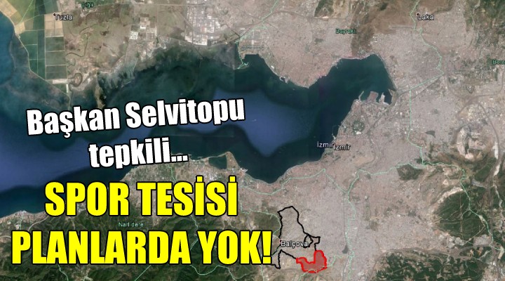 Başkan Selvitopu tepkili... SPOR TESİSİ PLANLARDA YOK!