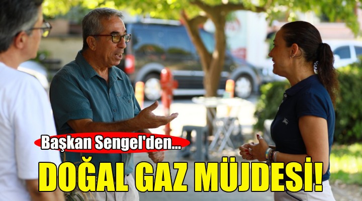 Başkan Sengel'den doğal gaz müjdesi!