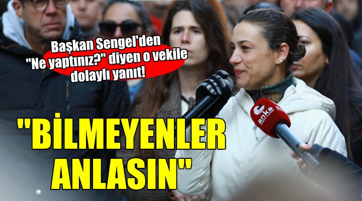 Başkan Sengel'den o vekile dolaylı yanıt... ''Bilmeyenler anlasın''