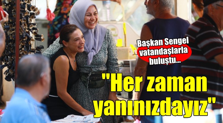 Başkan Sengel sahada... ''Her zaman yanınızdayız''