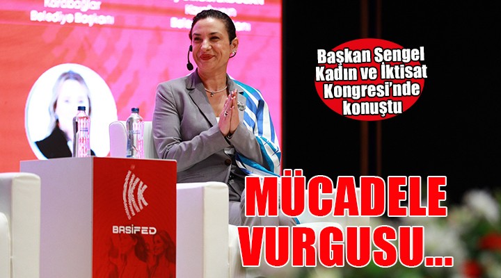 Başkan Sengel'den İzmir Kadın ve İktisat Kongresi'nde mücadele vurgusu