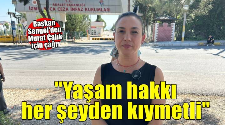 Başkan Sengel'den Murat Çalık Çağrısı: Yaşam hakkı her şeyden çok daha kıymetlidir
