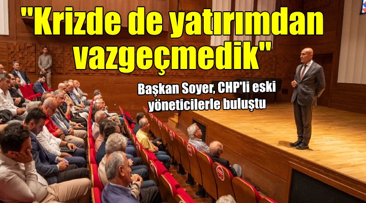 Başkan Soyer CHP'li eski isimlerle buluştu...
