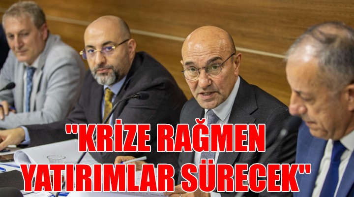 Başkan Soyer: Ekonomik krize rağmen yatırımlarımız sürecek