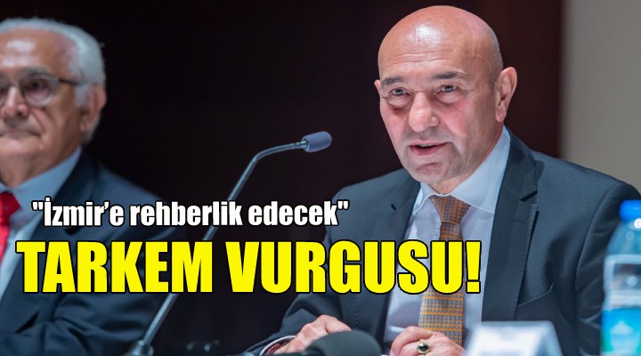 Başkan Soyer: TARKEM'in deneyimi İzmir’e rehberlik edecek!