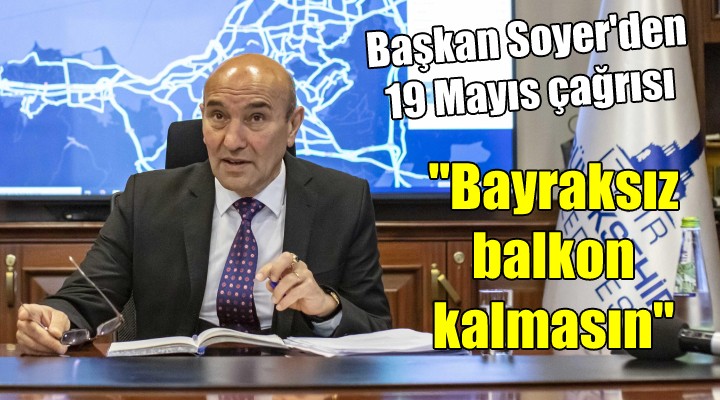 Başkan Soyer'den 19 Mayıs çağrısı... Bayraksız balkon kalmasın!