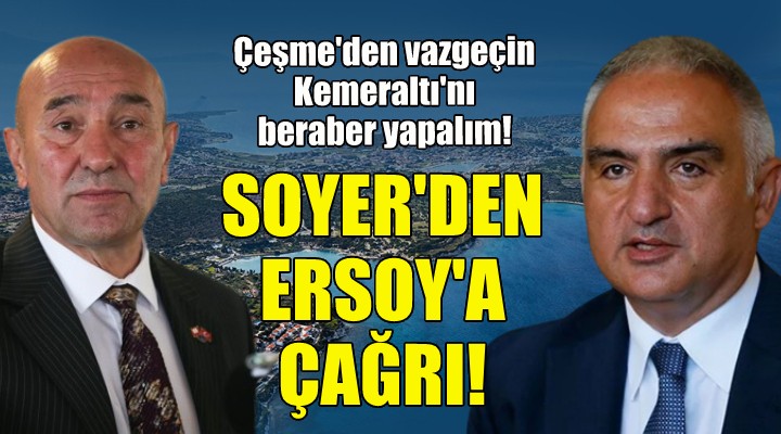 Başkan Soyer'den Bakan Ersoy'a çağrı: ''Çeşme Projesi'nden vazgeçin, Kemeraltı'nı beraber yapalım''