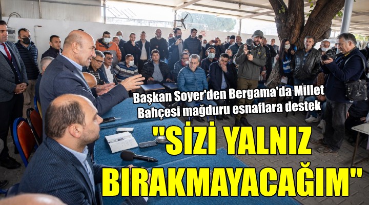 Başkan Soyer'den Bergama'da 'Millet Bahçesi' mağduru esnaflara destek...