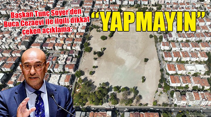 Başkan Soyer'den Buca Cezaevi tepkisi: 'YAPMAYIN'