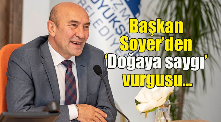 Başkan Soyer'den 'Doğaya saygı' vurgusu