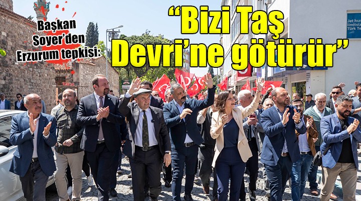 Başkan Soyer'den Erzurum tepkisi: 'Taş sopa meselesi bizi Taş Devri'ne geri götürür''