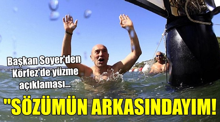 Başkan Soyer'den Körfez'de yüzme açıklaması... ''SÖZÜMÜN ARKASINDAYIM''