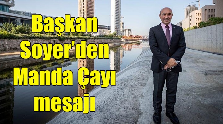 Başkan Soyer'den Manda Çayı mesajı...