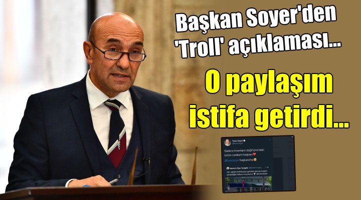 Başkan Soyer'den 'Troll' açıklaması... O paylaşım istifa getirdi...