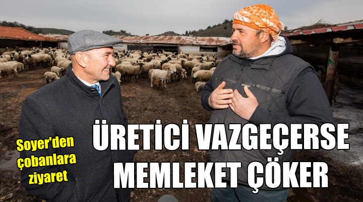 Başkan Soyer'den çobanlara ziyaret: Üretici vazgeçerse memleket çöker