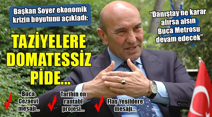 Başkan Soyer'den ekonomik kriz yorumu: 'TAZİYELERE DOMATESSİZ PİDE!'