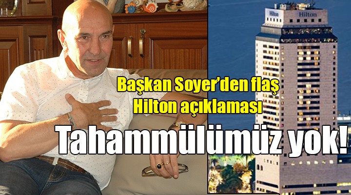 Başkan Soyer'den flaş Hilton açıklaması!