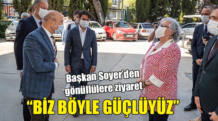 Başkan Soyer'den gönüllülere ziyaret.. Biz böyle güçlüyüz!