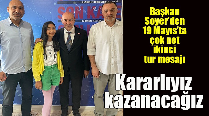Başkan Soyer'den ikinci tur için net mesaj: KARARLIYIZ, KAZANACAĞIZ!