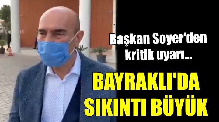 Başkan Soyer'den kritik uyarı... BAYRAKLI'DA SIKINTI BÜYÜK