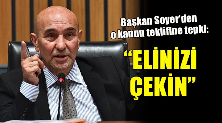 Başkan Soyer'den o kanun teklifine tepki: 