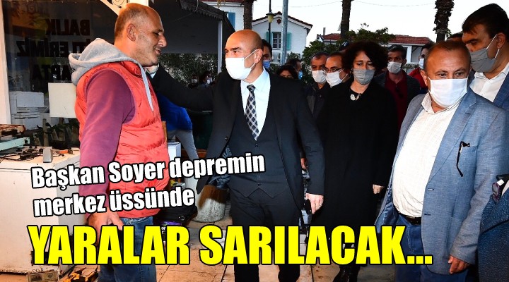 Başkan Soyer depremin merkez üssünde... YARALAR SARILACAK