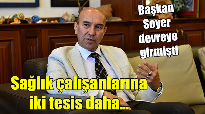 Başkan Soyer devreye girmişti.. Sağlık çalışanlarına 2 tesis daha...