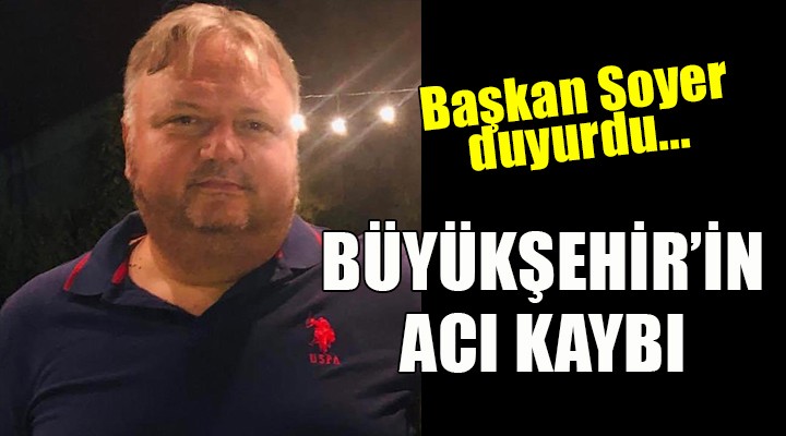 Başkan Soyer duyurdu... İzmir Büyükşehir'in acı kaybı!