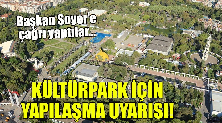 Başkan Soyer'e çağrı yaptılar... KÜLTÜRPARK İÇİN YAPILAŞMA UYARISI!